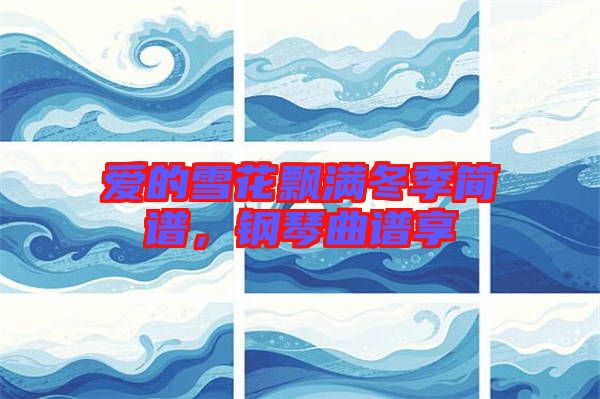 愛的雪花飄滿冬季簡(jiǎn)譜，鋼琴曲譜享