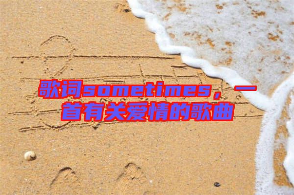 歌詞sometimes，一首有關愛情的歌曲