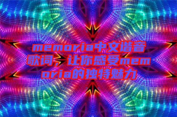 memoria中文諧音歌詞，讓你感受memoria的獨特魅力