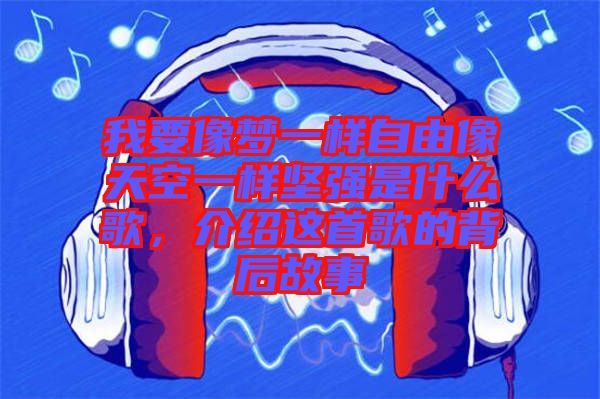 我要像夢一樣自由像天空一樣堅強(qiáng)是什么歌，介紹這首歌的背后故事