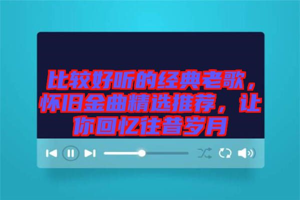 比較好聽的經(jīng)典老歌，懷舊金曲精選推薦，讓你回憶往昔歲月