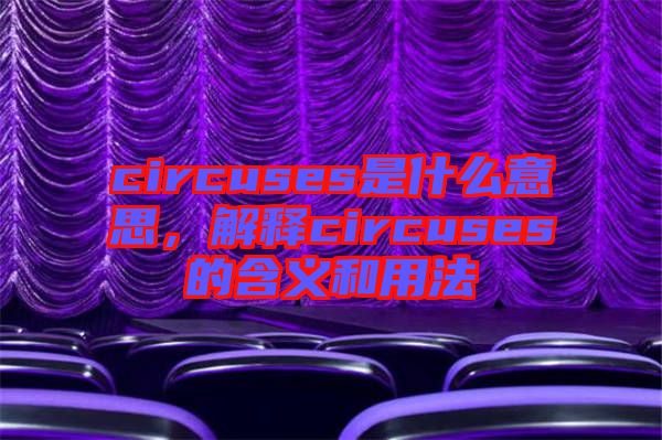 circuses是什么意思，解釋circuses的含義和用法