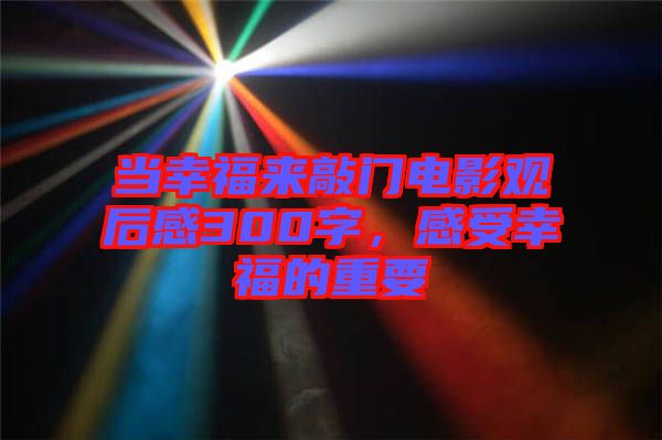 當幸福來敲門電影觀后感300字，感受幸福的重要