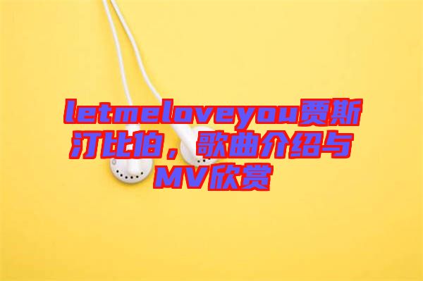 letmeloveyou賈斯汀比伯，歌曲介紹與MV欣賞