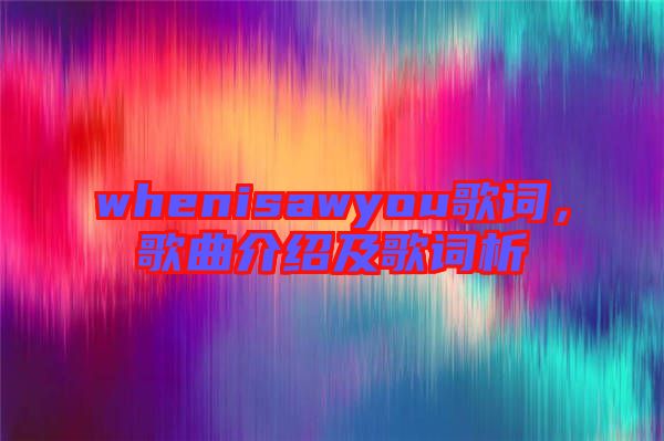 whenisawyou歌詞，歌曲介紹及歌詞析