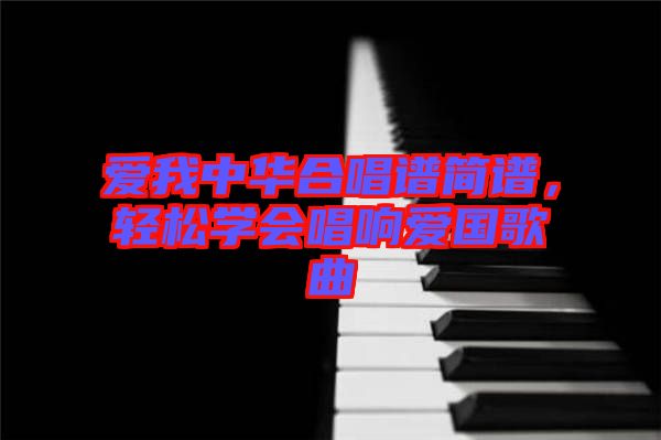 愛我中華合唱譜簡譜，輕松學(xué)會唱響愛國歌曲