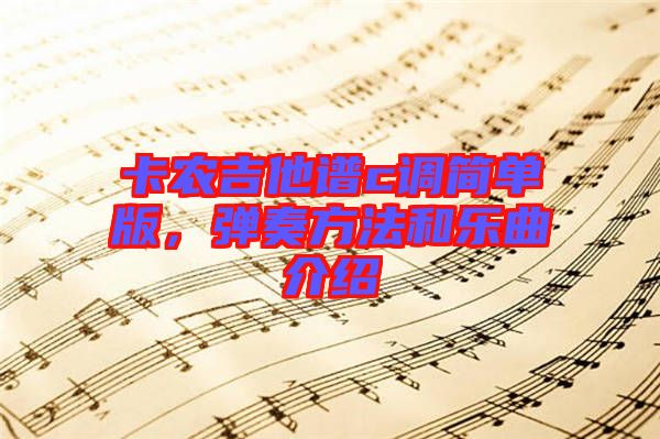 卡農(nóng)吉他譜c調(diào)簡單版，彈奏方法和樂曲介紹