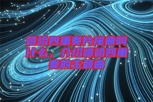 嘻哈四重奏片尾曲叫什么，介紹嘻哈四重奏的主題曲