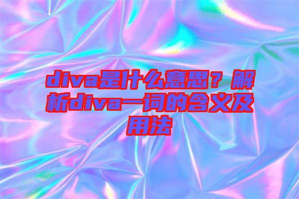 diva是什么意思？解析diva一詞的含義及用法