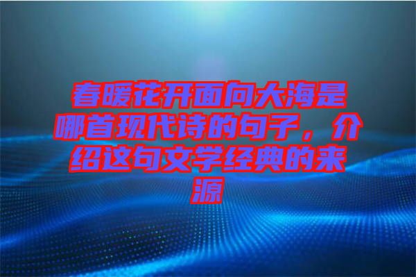 春暖花開面向大海是哪首現(xiàn)代詩的句子，介紹這句文學經(jīng)典的來源