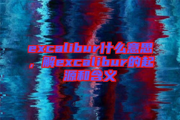 excalibur什么意思，解excalibur的起源和含義