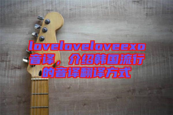 loveloveloveexo音譯，介紹韓國(guó)流行的音譯翻譯方式