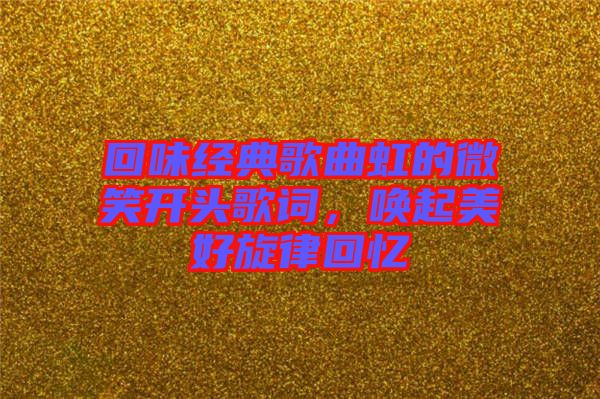 回味經(jīng)典歌曲虹的微笑開頭歌詞，喚起美好旋律回憶