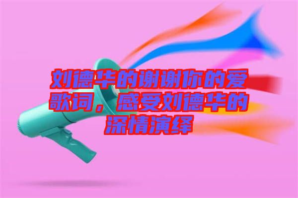 劉德華的謝謝你的愛歌詞，感受劉德華的深情演繹