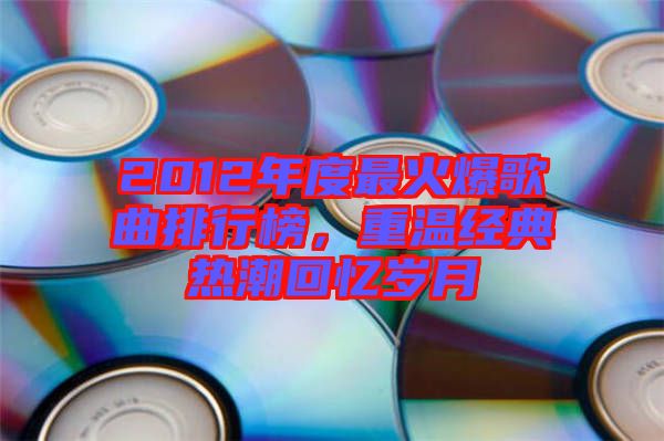 2012年度最火爆歌曲排行榜，重溫經(jīng)典熱潮回憶歲月