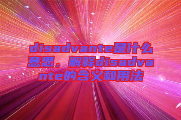 disadvante是什么意思，解釋disadvante的含義和用法