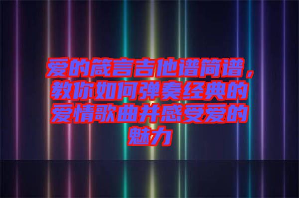 愛的箴言吉他譜簡譜，教你如何彈奏經(jīng)典的愛情歌曲并感受愛的魅力