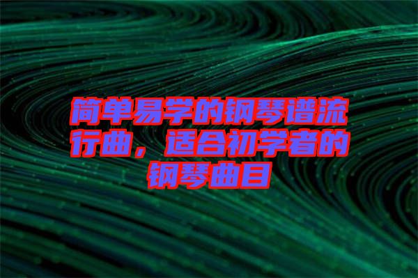 簡單易學(xué)的鋼琴譜流行曲，適合初學(xué)者的鋼琴曲目