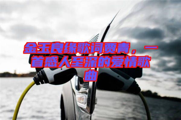 金玉良緣歌詞賈青，一首感人至深的愛情歌曲