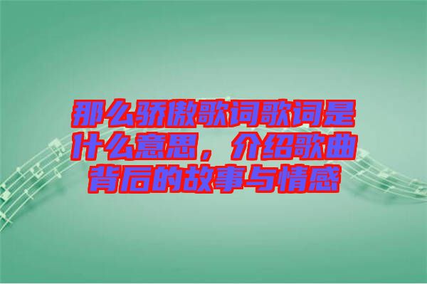 那么驕傲歌詞歌詞是什么意思，介紹歌曲背后的故事與情感