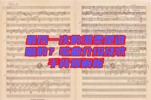 最后一次的溫柔是誰唱的？歌曲介紹及歌手背景解析