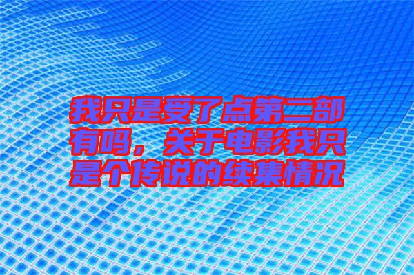 我只是受了點(diǎn)第二部有嗎，關(guān)于電影我只是個(gè)傳說的續(xù)集情況