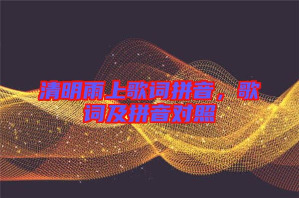 清明雨上歌詞拼音，歌詞及拼音對照