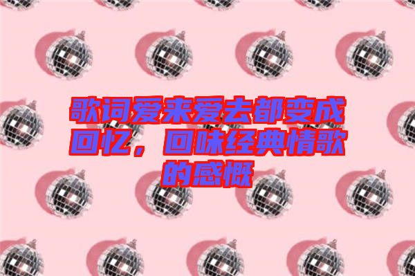 歌詞愛來愛去都變成回憶，回味經(jīng)典情歌的感慨