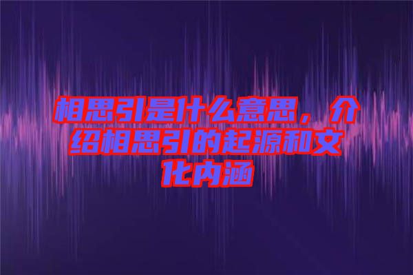 相思引是什么意思，介紹相思引的起源和文化內(nèi)涵