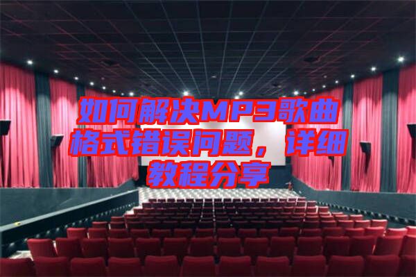 如何解決MP3歌曲格式錯(cuò)誤問(wèn)題，詳細(xì)教程分享