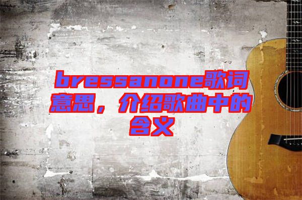 bressanone歌詞意思，介紹歌曲中的含義