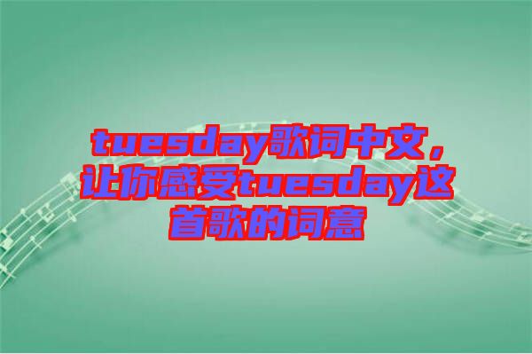 tuesday歌詞中文，讓你感受tuesday這首歌的詞意