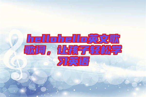 hellohello英文歌歌詞，讓孩子輕松學(xué)習(xí)英語