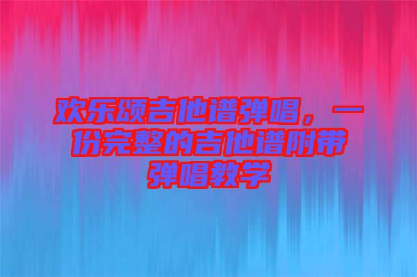 歡樂頌吉他譜彈唱，一份完整的吉他譜附帶彈唱教學(xué)