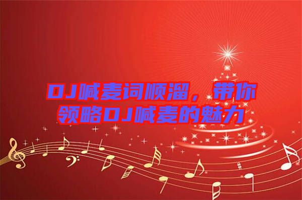 DJ喊麥詞順溜，帶你領(lǐng)略DJ喊麥的魅力