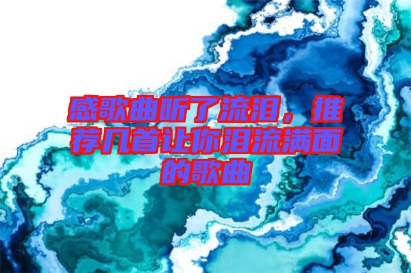 感歌曲聽了流淚，推薦幾首讓你淚流滿面的歌曲