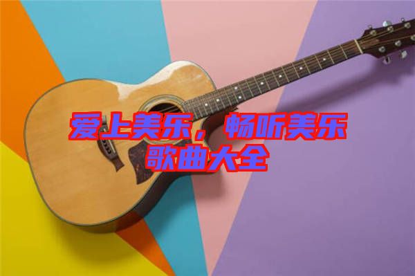 愛(ài)上美樂(lè)，暢聽(tīng)美樂(lè)歌曲大全