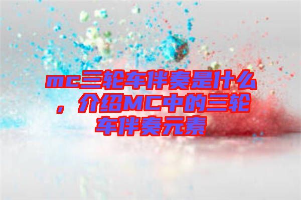 mc三輪車伴奏是什么，介紹MC中的三輪車伴奏元素