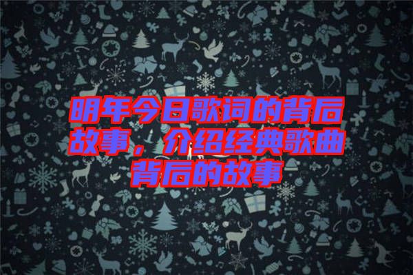 明年今日歌詞的背后故事，介紹經(jīng)典歌曲背后的故事