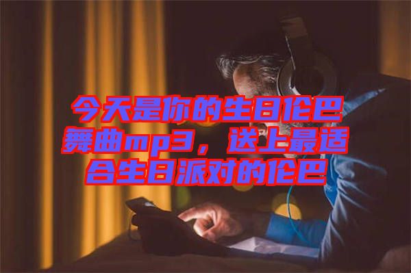 今天是你的生日倫巴舞曲mp3，送上最適合生日派對的倫巴