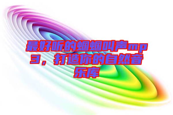 最好聽的蟈蟈叫聲mp3，打造你的自然音樂庫