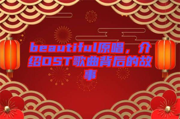 beautiful原唱，介紹OST歌曲背后的故事