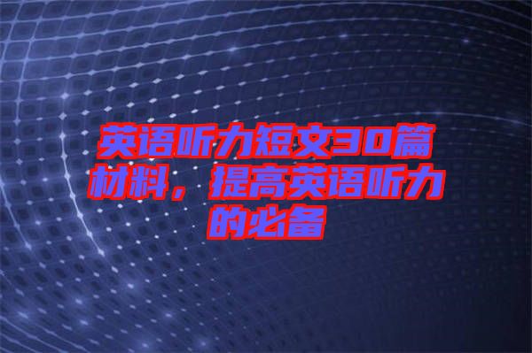 英語聽力短文30篇材料，提高英語聽力的必備