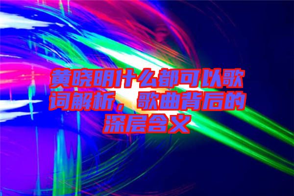 黃曉明什么都可以歌詞解析，歌曲背后的深層含義