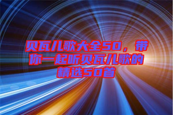 貝瓦兒歌大全50，帶你一起聽貝瓦兒歌的精選50首