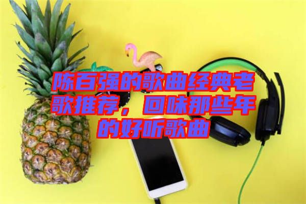 陳百強(qiáng)的歌曲經(jīng)典老歌推薦，回味那些年的好聽歌曲