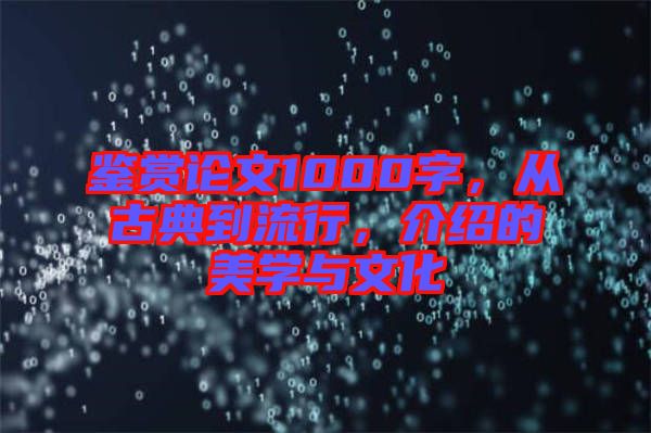 鑒賞論文1000字，從古典到流行，介紹的美學(xué)與文化