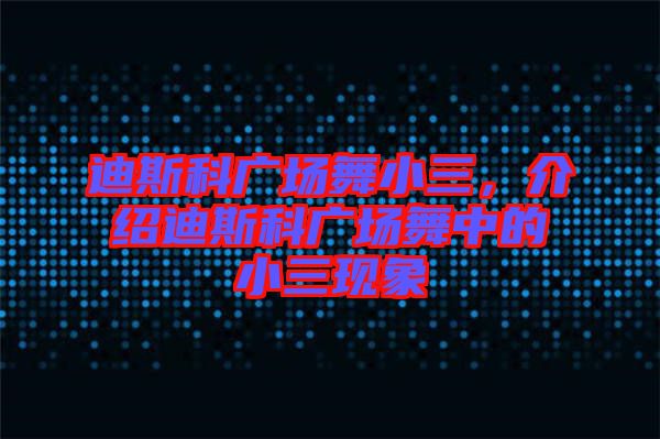 迪斯科廣場舞小三，介紹迪斯科廣場舞中的小三現(xiàn)象