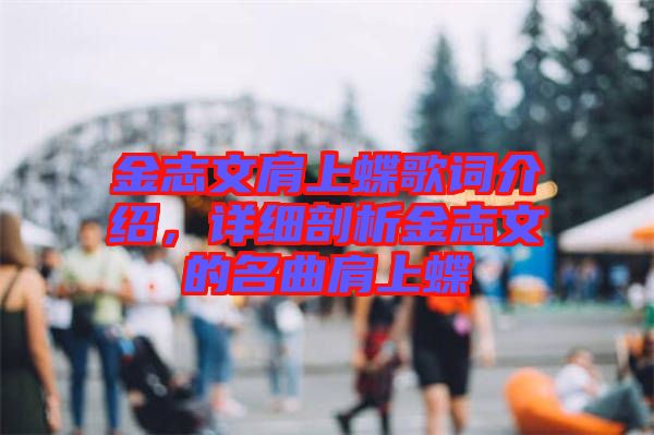 金志文肩上蝶歌詞介紹，詳細(xì)剖析金志文的名曲肩上蝶