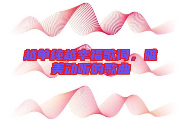 越單純?cè)叫腋８柙~，唯美動(dòng)聽的歌曲